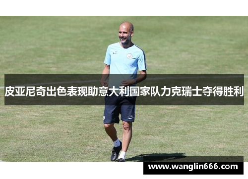 皮亚尼奇出色表现助意大利国家队力克瑞士夺得胜利