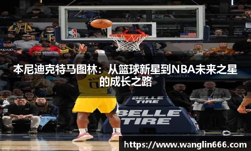 本尼迪克特马图林：从篮球新星到NBA未来之星的成长之路