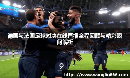 德国与法国足球对决在线直播全程回顾与精彩瞬间解析