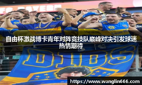 自由杯激战博卡青年对阵竞技队巅峰对决引发球迷热情期待